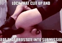 Lock that clit up and bea+ that prostate into submission